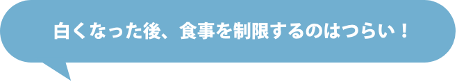 白くなった後、食事を制限するのはつらい！