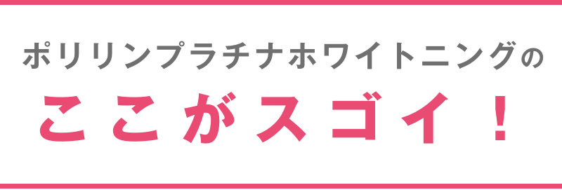ポリリンプラチナホワイトニングのここがスゴイ！